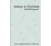 Echoes of Gratitude , A Gratitude journal: A Journey of Mindful Reflections and Daily Joy