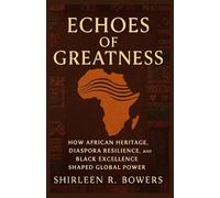 ECHOES OF GREATNESS: How African Heritage, Diaspora Resilience & Black Excellence Shaped Global Power