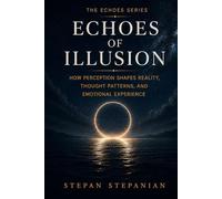 Echoes of Illusion: How Perception Shapes Reality, Thought Patterns, And Emotional Experience