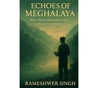 ECHOES OF MEGHALAYA: Where Silence Remembers, and Light Learns to Forgive.