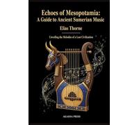 Echoes of Mesopotamia: A Guide to Ancient Sumerian Music: Unveiling the Melodies of a Lost Civilization