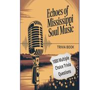 Echoes of Mississippi Soul Music: From the Delta Blues to Global Fame - 1,000 Trivia Questions Celebrating the Legends, Lyrics, and Legacy of Southern Soul