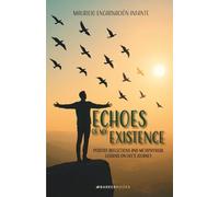 Echoes of my Existence: POSITIVE REFLECTIONS AND METAPHYSICAL LESSONS ON LIFE’S JOURNEY