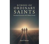 ECHOES OF ORDINARY SAINTS: Devotional Encounters with Unlikely Servants