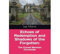Echoes of Redemption and Shadows of the Forgotten:: The Cursed Mansion Chronicles