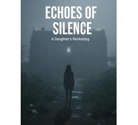 Echoes Of Silence: A Daughter'S Reckoning
