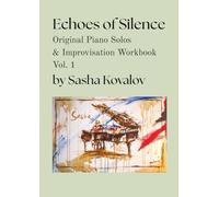 Echoes of Silence: Original Piano Solos & Improvisation Workbook: Neoclassical Sheet Music and a Step-by-Step Guide to Creative Playing for Classically Trained Pianists