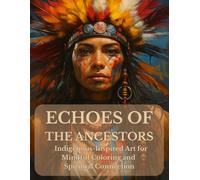 Echoes of the Ancestors: Indigenous-Inspired Art for Mindful Coloring and Spiritual Connection