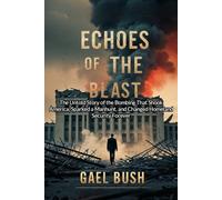 Echoes of the Blast: The Untold Story of the Bombing That Shook America, Sparked a Manhunt, and Changed Homeland Security Forever