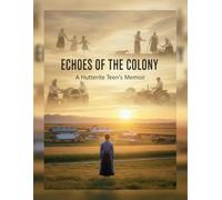 Echoes Of The Colony: A Hutterite Teen'S Memoir
