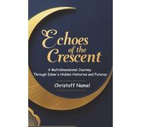 Echoes of the Crescent: A Multidimensional Journey Through Islam's Hidden Histories and Futures: 1