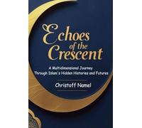 Echoes of the Crescent: A Multidimensional Journey Through Islam's Hidden Histories and Futures: 1