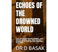 ECHOES OF THE DROWNED WORLD: THE YOUNGER DRYAS COMET, THE SEVEN SAGES, AND THE SECRET DAWN OF A CIVILIZATION BEFORE OUR OWN