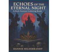 Echoes of the Eternal Night: A Dark Fantasy Coloring Book: Discover Shattered Spires, Twisted Thorns, and Endless Moonlight | 45+ Pictures | 8.5 x 11 inches | Great for Tweens, Teens and Young Adults!