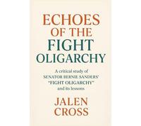 ECHOES OF THE FIGHT OLIGARCHY: A critical study of SENATOR BERNIE SANDERS “FIGHT OLIGARCHY” and its lessons