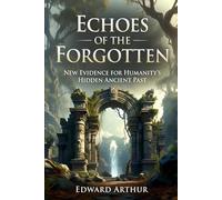 Echoes of the Forgotten: New Evidence for Humanity's Hidden Ancient Past