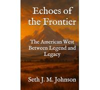 Echoes of the Frontier: The American West Between Legend and Legacy