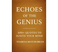 ECHOES OF THE GENIUS: 500+ Quotes to Ignite Your Mind