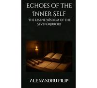 Echoes of the Inner Self: The Essene Wisdom of the Seven Mirrors