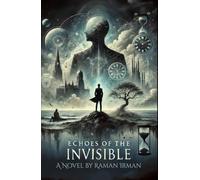 Echoes of the Invisible: A Visionary Novel that Dismantles Reality to Reveal the Soul of Existence.
