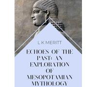 Echoes of the Past: An Exploration of Mesopotamian Mythology