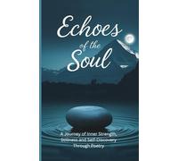 Echoes of the Soul: A Journey of Inner Strength, Stillness and Self-Discovery Through Poetry