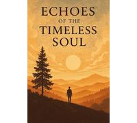 Echoes of the Timeless Soul: Listening to the Ancient Wisdom Residing Within Us