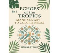 Echoes of the Tropics: Mandala Art to Color & Relax, vol. 1