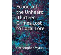 Echoes of the Unheard :Thirteen Crimes Lost to Local Lore