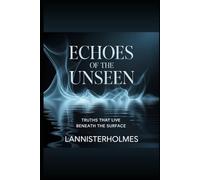 Echoes of the Unseen: truths that live beneath the surface