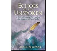 Echoes of the Unspoken: A Guided Journal for Healing the Shadows of Self-Doubt