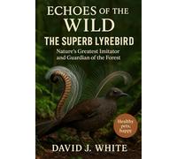 Echoes of the Wild: The Superb Lyrebird: Nature’s Greatest Imitator and Guardian of the Forest