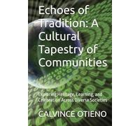 Echoes of Tradition: A Cultural Tapestry of Communities: Exploring Heritage, Learning, and Celebration Across Diverse Societies