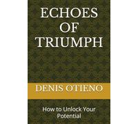 ECHOES OF TRIUMPH: How to Unlock Your Potential