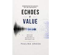 Echoes of Value: Deconstructing the Old Beliefs That Limit Your Potential