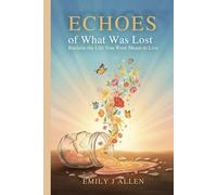 ECHOES OF WHAT WAS LOST: Reclaim the Life You Were Meant to Live