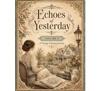 Echoes of Yesterday: Volume I: A Vintage Coloring Book Featuring Timeless Illustrations, Nostalgic Scenes & Everyday Life from the Past