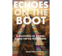Echoes on the Boot: 45 Interconnected Stories Along the Via Francigena Pilgrimage from Switzerland to Rome