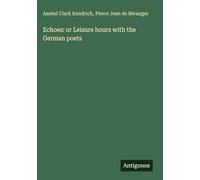 Echoes: or Leisure hours with the German poets