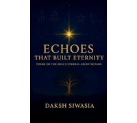 Echoes That Built Eternity Poems on the Soul's Eternal Architecture