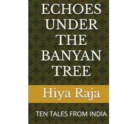 ECHOES UNDER THE BANYAN TREE: TEN TALES FROM INDIA