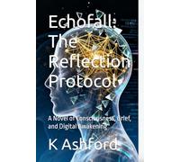 Echofall: The Reflection Protocol: A Novel of Consciousness, Grief, and Digital Awakening: 1