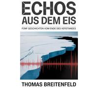 Echos aus dem Eis: Fünf Geschichten vom Ende des Verstandes
