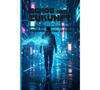 ECHOS DER ZUKNFT: Ein postapokalyptischer Science-Fiction-Roman über Menschlichkeit, Technologie und Freiheit.