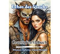 Echos des Staubs: Fantastisches Grayscale-Malbuch für Erwachsene mit 67 einzigartigen Motiven voller Mystik und Wüstenzauber