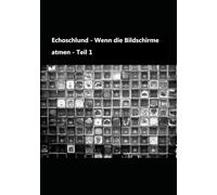 Echoschlund - Wenn die Bildschirme atmen - Teil 1: Echoschlund - Teil 1: Ein postapokalyptischer Tech-Thriller