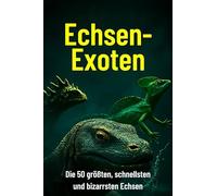 Echsen-Exoten: Die 50 größten, schnellsten und bizarrsten Echsen
