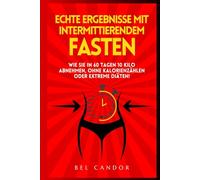 ECHTE ERGEBNISSE MIT INTERMITTIERENDEM FASTEN: Wie Sie in 60 Tagen 10 Kilo abnehmen, OHNE Kalorienzählen oder extreme Diäten!