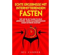 ECHTE ERGEBNISSE MIT INTERMITTIERENDEM FASTEN: Wie Sie in 60 Tagen 10 Kilo abnehmen, OHNE Kalorienzählen oder extreme Diäten!