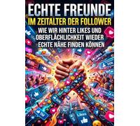 Echte Freunde im Zeitalter der Follower: Wie wir hinter Likes und Oberflächlichkeit wieder echte Nähe finden können